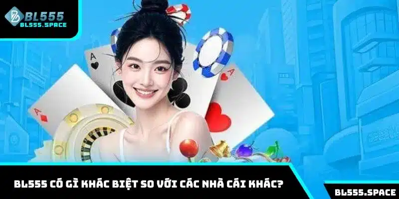 Tìm hiểu sự khác biệt của nhà cái BL555 so với các địa chỉ khác
