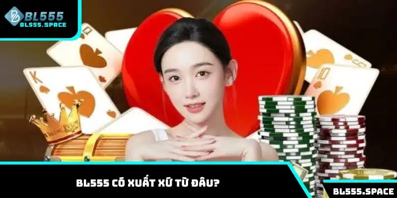 Tìm hiểu về lịch sử và xuất xứ của nhà cái BL555