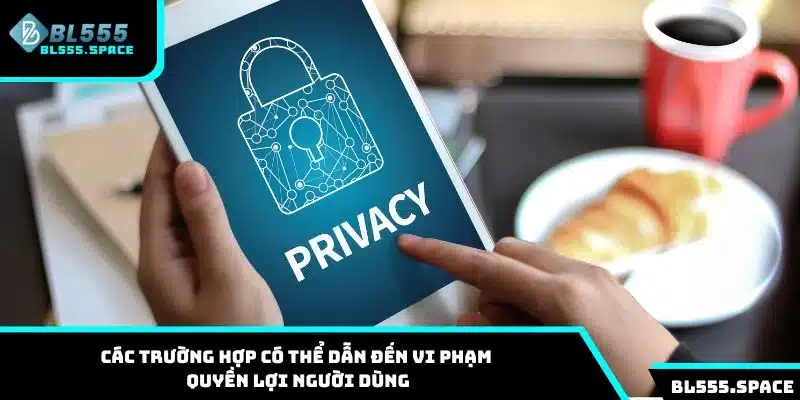 Các trường hợp có thể dẫn đến vi phạm quyền lợi người dùng