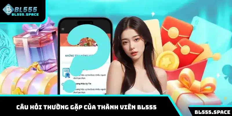 Tổng hợp một số câu hỏi thường gặp của thành viên BL555 mới nhất