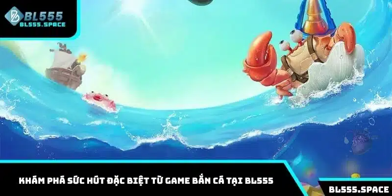 Khám phá sức hút đặc biệt từ game bắn cá tại BL555