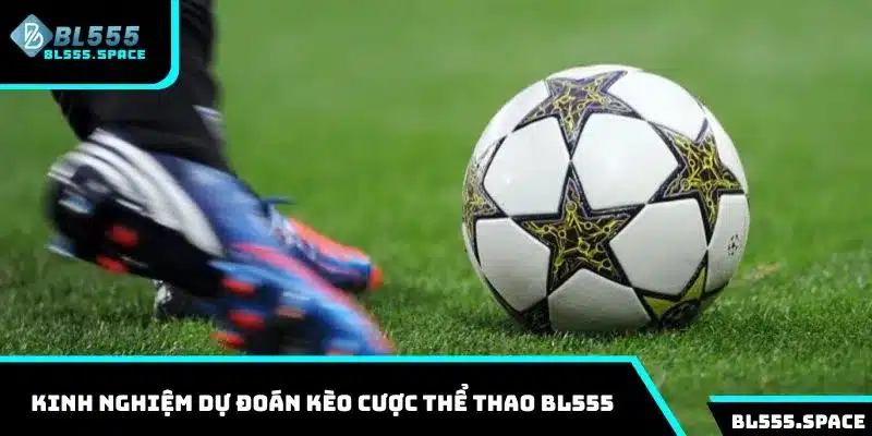 Một số kinh nghiệm dự đoán kèo cược thể thao BL555 cho hội viên