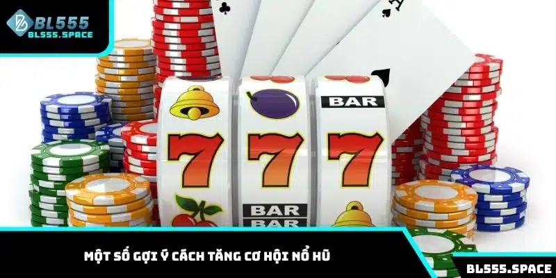 Một số gợi ý cách tăng cơ hội nổ hũ