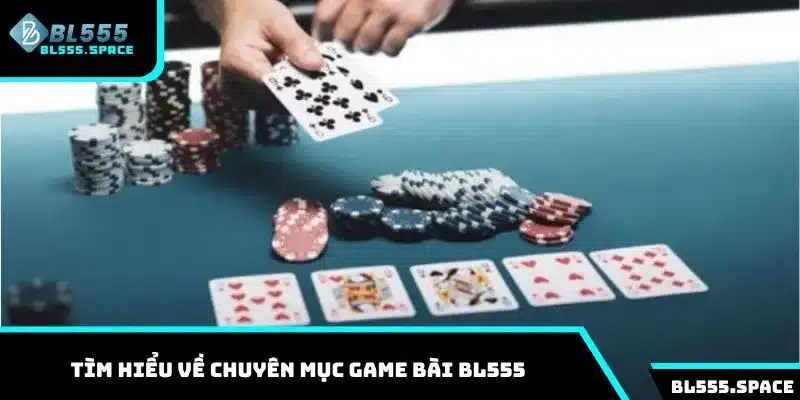 Tìm hiểu về chuyên mục game bài BL555 hấp dẫn
