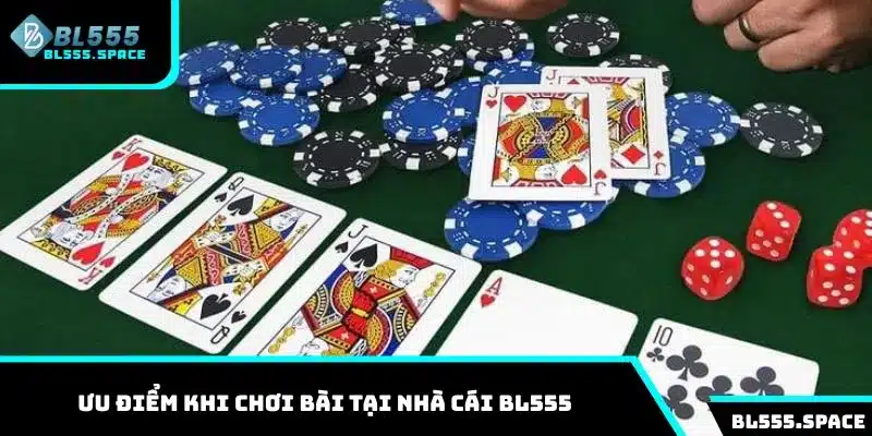 Những ưu điểm nổi bật khi chơi bài tại nhà cái BL555
